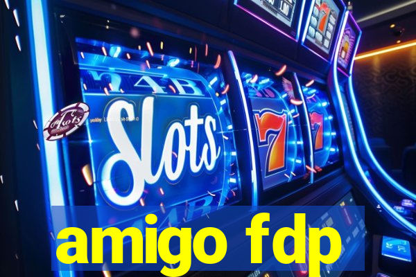 amigo fdp
